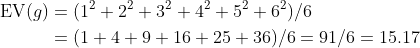 \begin{align*}\text{EV}(g)&=(1^2+2^2+3^2+4^2+5^2+6^2)/6\\&=(1+4+9+16+25+36)/6=91/6=15.17\end{align*}